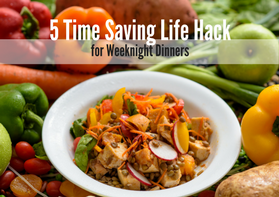 5 Time Saving Life Hacks for Weeknight Dinners